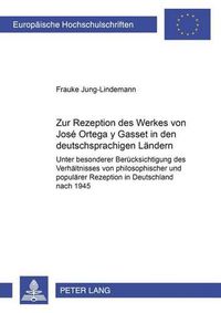 Cover image for Zur Rezeption Des Werkes Von Jose Ortega Y Gasset in Den Deutschsprachigen Laendern: Unter Besonderer Beruecksichtigung Des Verhaeltnisses Von Philosophischer Und Populaerer Rezeption in Deutschland Nach 1945