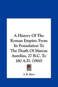 Cover image for A History of the Roman Empire: From Its Foundation to the Death of Marcus Aurelius, 27 B.C. to 180 A.D. (1900)