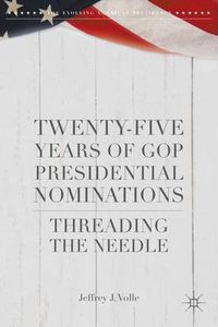 Cover image for Twenty-Five Years of GOP Presidential Nominations: Threading the Needle