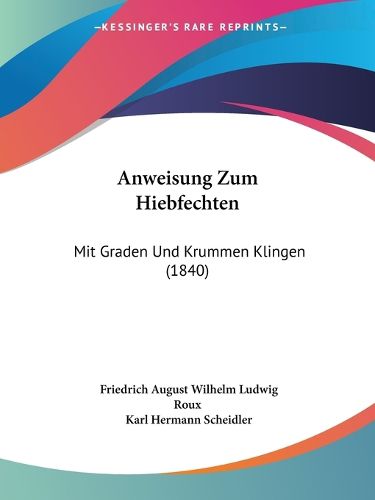 Anweisung Zum Hiebfechten: Mit Graden Und Krummen Klingen (1840)