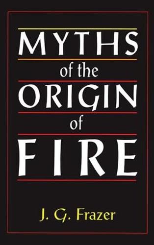 Myths of the Origin of Fire: An Essay