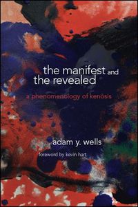 Cover image for The Manifest and the Revealed: A Phenomenology of Kenosis