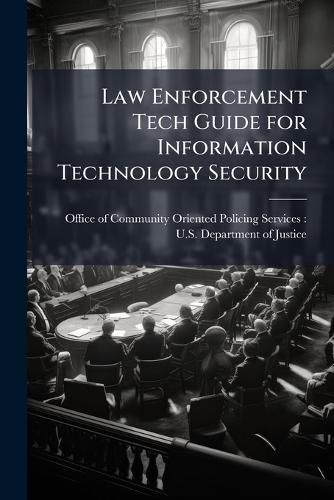Cover image for Law Enforcement Tech Guide for Information Technology Security