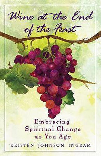 Wine At The End Of The Feast: Embracing Spiritual Change As You Age 