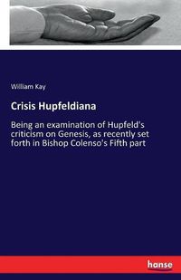 Cover image for Crisis Hupfeldiana: Being an examination of Hupfeld's criticism on Genesis, as recently set forth in Bishop Colenso's Fifth part