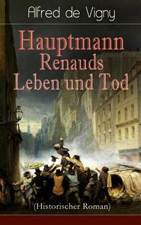 Cover image for Hauptmann Renauds Leben und Tod (Historischer Roman)