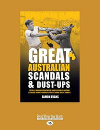 Cover image for Great Australian Scandals & Dust-ups: Totally Unsubstantiated and Possibly Untrue Stories about famous people doing silly things