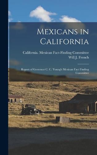 Cover image for Mexicans in California; Report of Governor C. C. Young's Mexican Fact Finding Committee