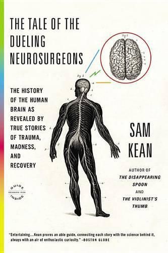 Cover image for The Tale of the Dueling Neurosurgeons: The History of the Human Brain as Revealed by True Stories of Trauma, Madness, and Recovery