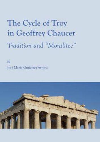 Cover image for The Cycle of Troy in Geoffrey Chaucer: Tradition and  Moralitee