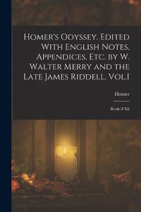 Cover image for Homer's Odyssey. Edited With English Notes, Appendices, Etc. by W. Walter Merry and the Late James Riddell. Vol.I