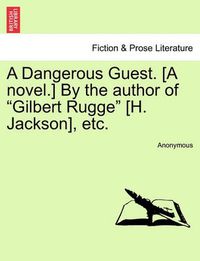 Cover image for A Dangerous Guest. [A Novel.] by the Author of  Gilbert Rugge  [H. Jackson], Etc.