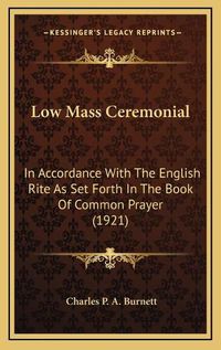 Cover image for Low Mass Ceremonial: In Accordance with the English Rite as Set Forth in the Book of Common Prayer (1921)