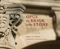 Cover image for Opus in Brick and Stone: The Architectural and Planning Heritage of Texas Tech University