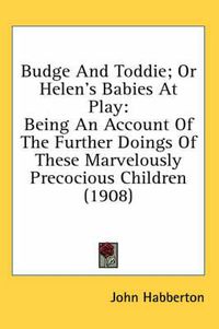 Cover image for Budge and Toddie; Or Helen's Babies at Play: Being an Account of the Further Doings of These Marvelously Precocious Children (1908)