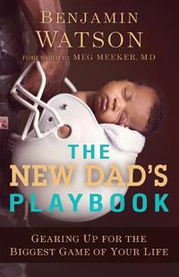 Cover image for The New Dad"s Playbook - Gearing Up for the Biggest Game of Your Life