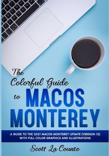 Cover image for The Colorful Guide to MacOS Monterey: A Guide to the 2021 MacOS Monterey Update (Version 12) with Full Color Graphics and Illustrations