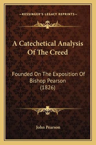 A Catechetical Analysis of the Creed: Founded on the Exposition of Bishop Pearson (1826)