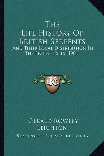 Cover image for The Life History of British Serpents: And Their Local Distribution in the British Isles (1901)