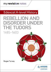 Cover image for My Revision Notes: Edexcel A-level History: Rebellion and disorder under the Tudors, 1485-1603