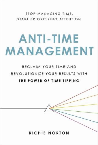 Cover image for Anti-Time Management: Reclaim Your Time and Revolutionize Your Results with the Power of Time Tipping