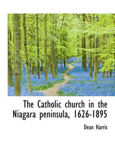 Cover image for The Catholic Church in the Niagara Peninsula, 1626-1895