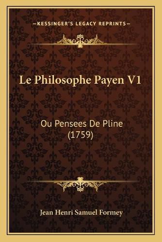 Le Philosophe Payen V1: Ou Pensees de Pline (1759)