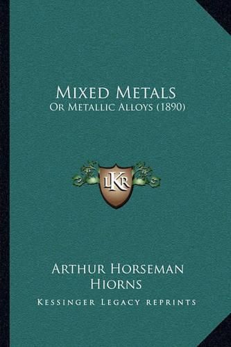 Mixed Metals: Or Metallic Alloys (1890)