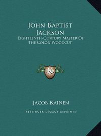 Cover image for John Baptist Jackson: Eighteenth-Century Master of the Color Woodcut