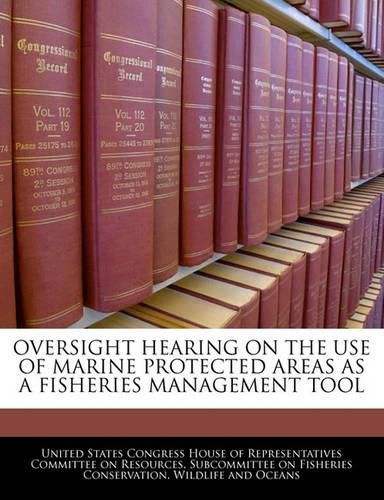 Cover image for Oversight Hearing on the Use of Marine Protected Areas as a Fisheries Management Tool