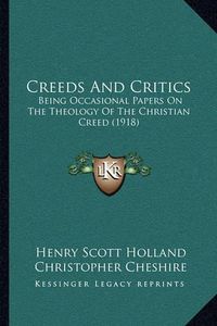 Cover image for Creeds and Critics: Being Occasional Papers on the Theology of the Christian Creed (1918)