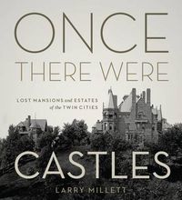 Cover image for Once There Were Castles: Lost Mansions and Estates of the Twin Cities