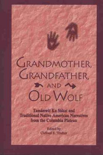 Cover image for Grandmother, Grandfather and Old Wolf: Tamanwit Ku Sukat and Traditional Native American Narratives from the Columbia Plateau