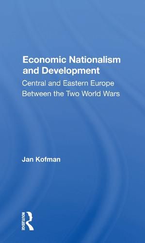 Cover image for Economic Nationalism and Development: Central and Eastern Europe Between the Two World Wars