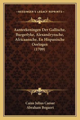 Cover image for Aanteekeningen Der Gallische, Burgerlyke, Alexandrynsche, Africaansche, En Hispanische Oorlogen (1709)