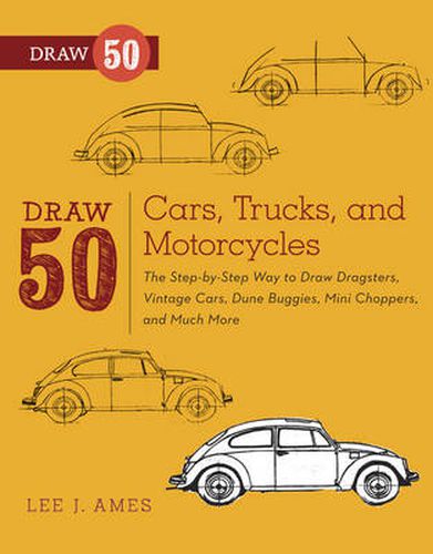 Draw 50 Cars, Trucks, and Motorcycles - The Step-b y-Step Way to Draw Dragsters, Vintage Cars, Dune B uggies, Mini Choppers, and Much More