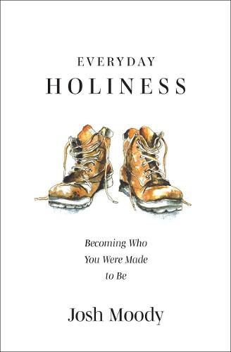 Everyday Holiness: Becoming Who You Were Made to Be