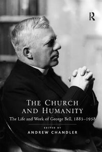 Cover image for The Church and Humanity: The Life and Work of George Bell, 1883-1958