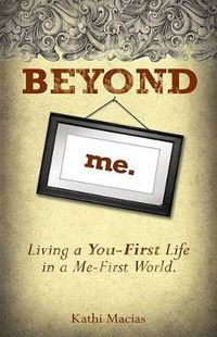 Cover image for Beyond Me: Living a You-First Life in a Me-First World