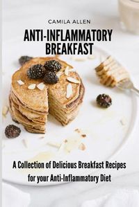 Cover image for Anti-Inflammatory Breakfast: A Collection of Delicious Breakfast Recipes for your Anti-Inflammatory Diet