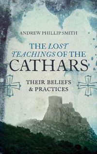 Cover image for The Lost Teachings of the Cathars: Their Beliefs and Practices