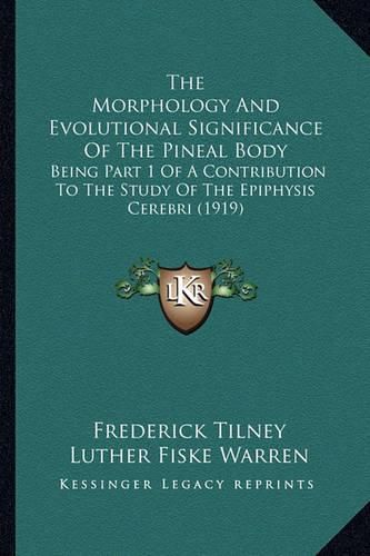 Cover image for The Morphology and Evolutional Significance of the Pineal Body: Being Part 1 of a Contribution to the Study of the Epiphysis Cerebri (1919)