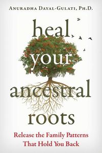 Cover image for Heal Your Ancestral Roots: Release the Family Patterns That Hold You Back