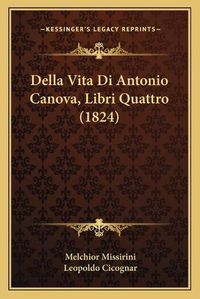 Cover image for Della Vita Di Antonio Canova, Libri Quattro (1824)