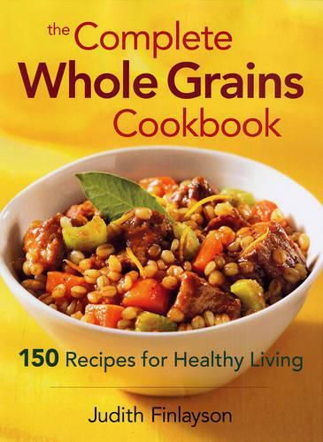 Complete Whole Grains Cookbook: 150 Recipes for Healthy Living