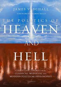 Cover image for The Politics of Heaven and Hell: Christian Themes from Classical, Medieval, and Modern Political Philosophy