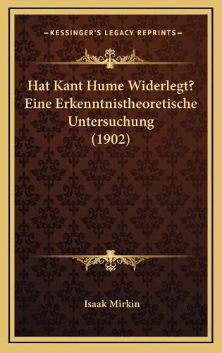 Cover image for Hat Kant Hume Widerlegt? Eine Erkenntnistheoretische Untersuchung (1902)