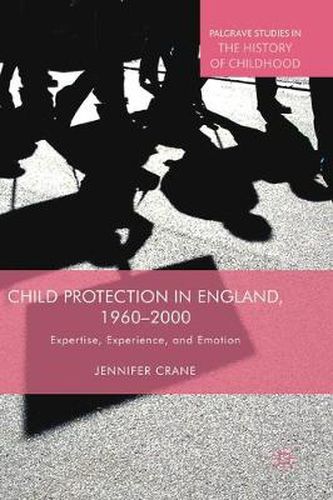Cover image for Child Protection in England, 1960-2000: Expertise, Experience, and Emotion