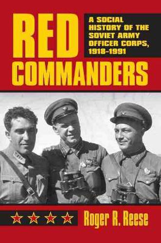 Cover image for Red Commanders: A Social History of the Soviet Army Officer Corps, 1918-1991