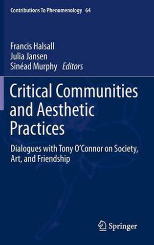 Critical Communities and Aesthetic Practices: Dialogues with Tony O'Connor on Society, Art, and Friendship